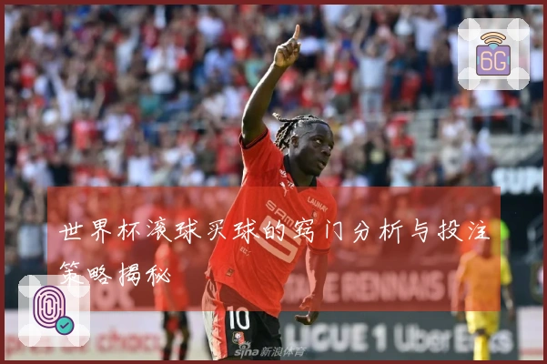 世界杯滚球买球的窍门分析与投注策略揭秘