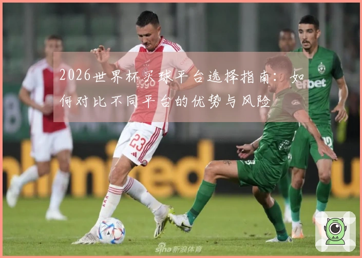 2026世界杯买球平台选择指南：如何对比不同平台的优势与风险