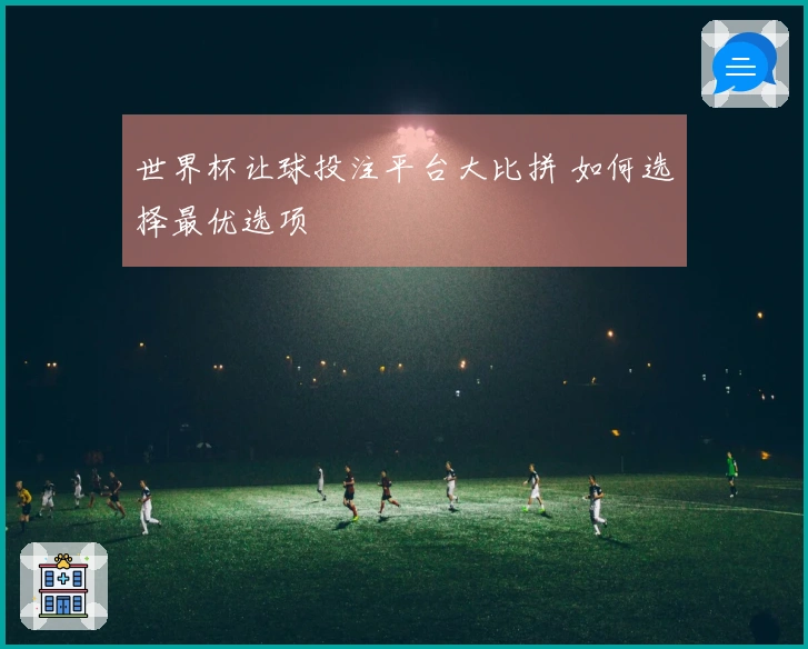 世界杯让球投注平台大比拼 如何选择最优选项